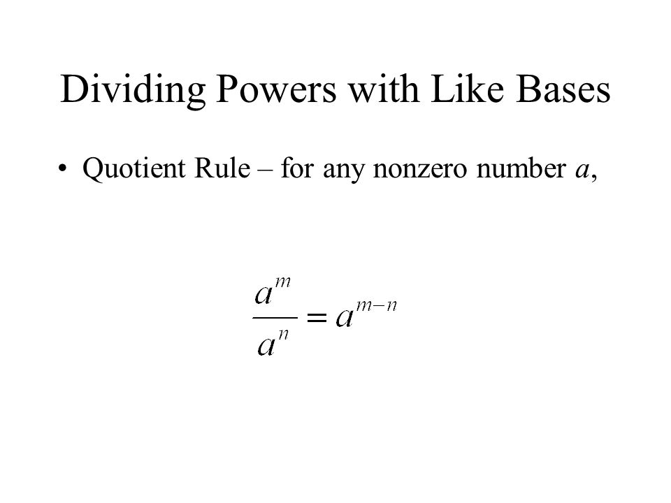 Dividing Powers with Like Bases Quotient Rule – for any nonzero number a,
