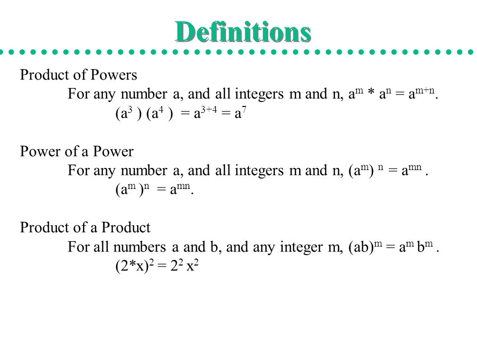 Definitions Product of Powers For any number a, and all integers m and n, a m * a n = a m+n.