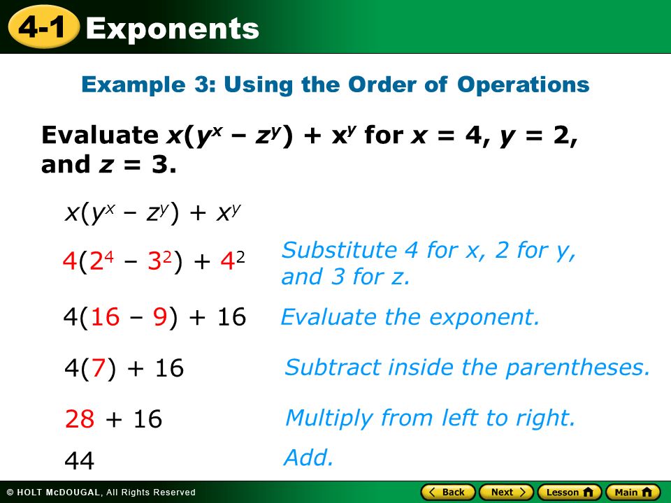 4-1 Exponents Example 3: Using the Order of Operations 4(7) + 16 Substitute 4 for x, 2 for y, and 3 for z.