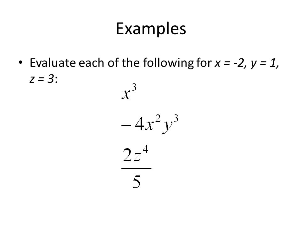 Examples Evaluate each of the following for x = -2, y = 1, z = 3:
