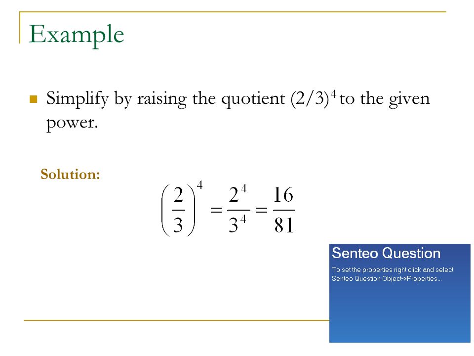 Example Simplify by raising the quotient (2/3) 4 to the given power. Solution: