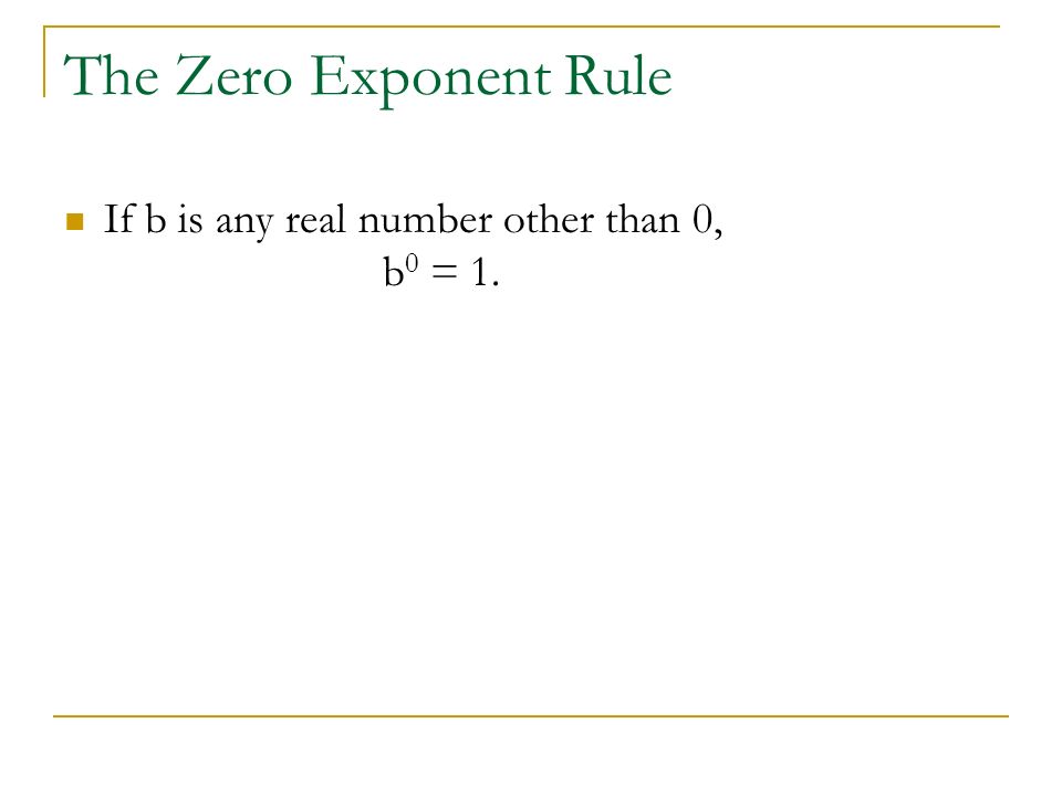The Zero Exponent Rule If b is any real number other than 0, b 0 = 1.