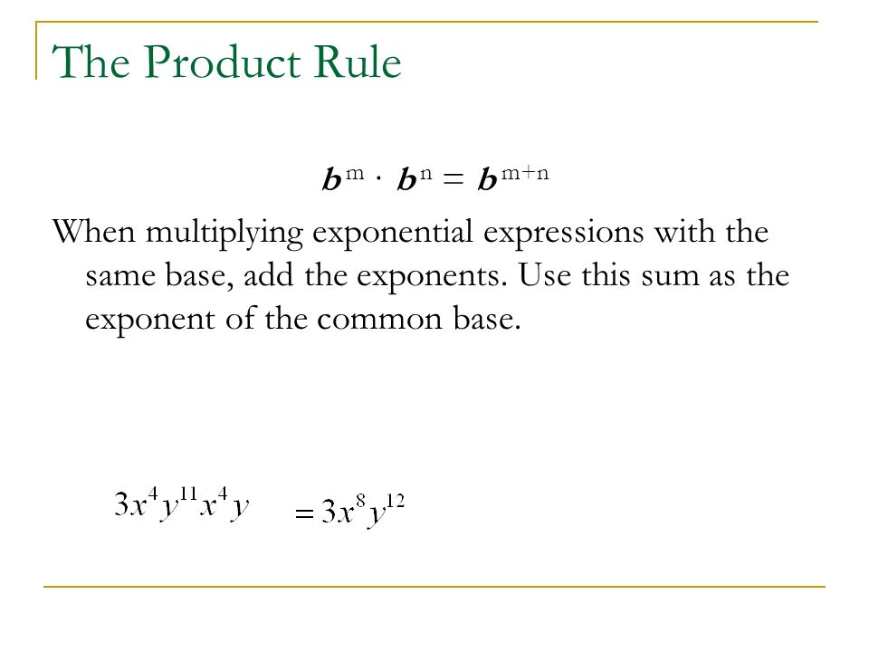 The Product Rule b m · b n = b m+n When multiplying exponential expressions with the same base, add the exponents.