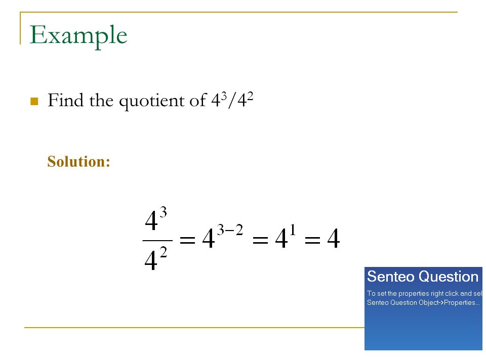 Example Find the quotient of 4 3 /4 2 Solution: