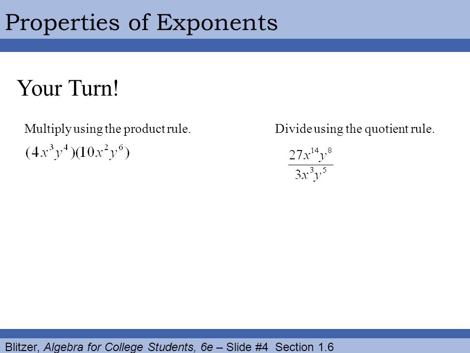 Blitzer, Algebra for College Students, 6e – Slide #4 Section 1.6 Properties of Exponents Your Turn.
