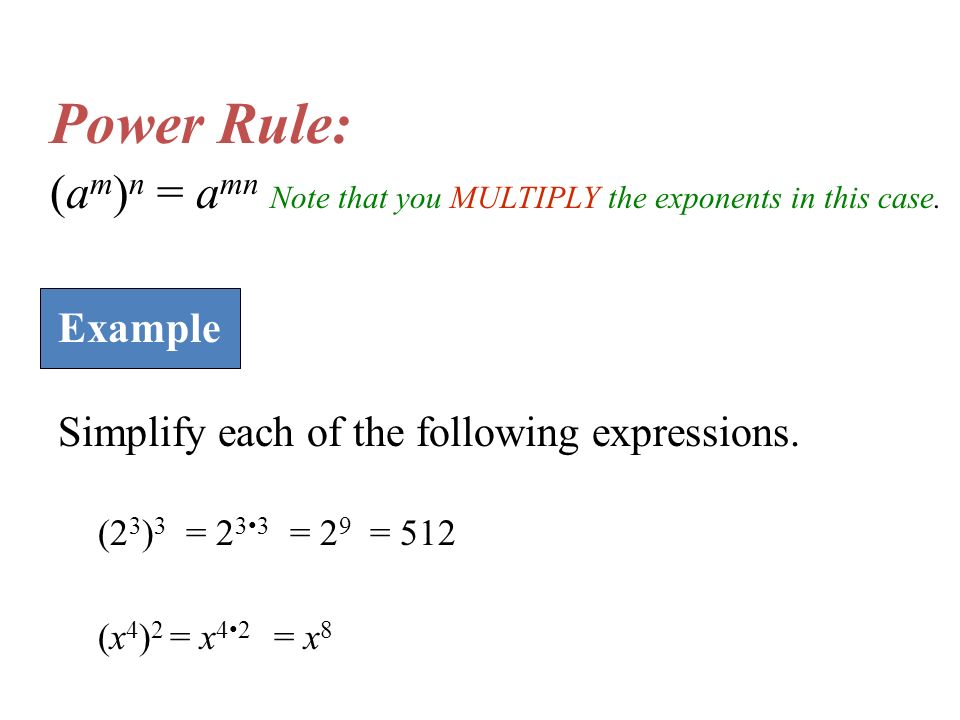 Power Rule: (a m ) n = a mn Note that you MULTIPLY the exponents in this case.