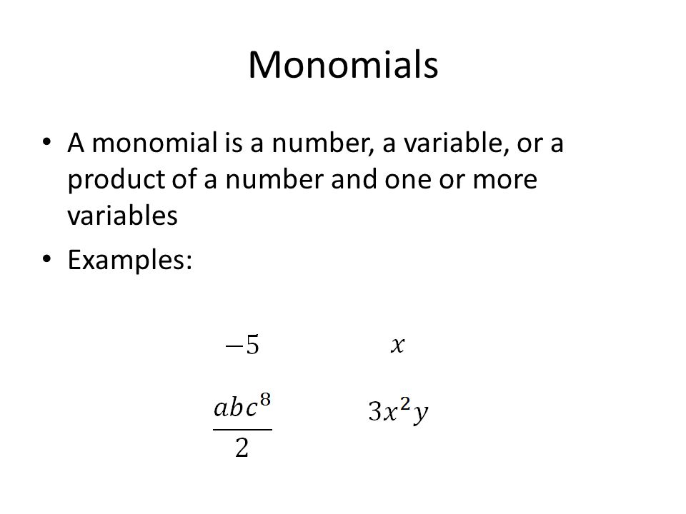 Monomials A monomial is a number, a variable, or a product of a number and one or more variables Examples: