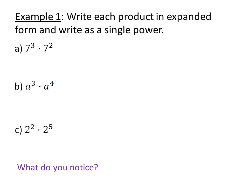 Example 1: Write each product in expanded form and write as a single power. What do you notice