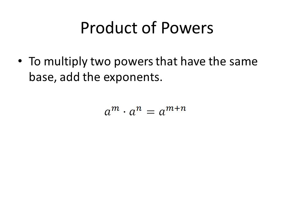 Product of Powers To multiply two powers that have the same base, add the exponents.