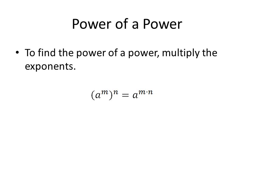 Power of a Power To find the power of a power, multiply the exponents.