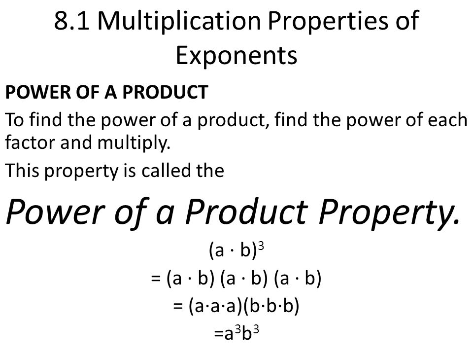 8.1 Multiplication Properties of Exponents POWER OF A PRODUCT To find the power of a product, find the power of each factor and multiply.