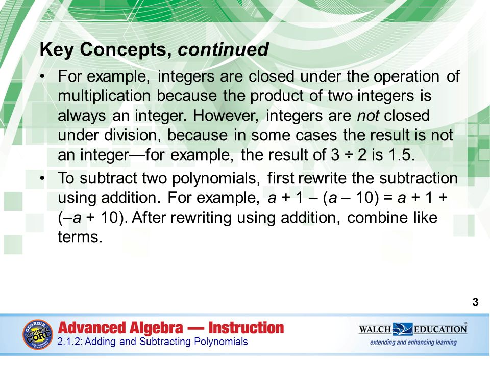 Key Concepts, continued For example, integers are closed under the operation of multiplication because the product of two integers is always an integer.