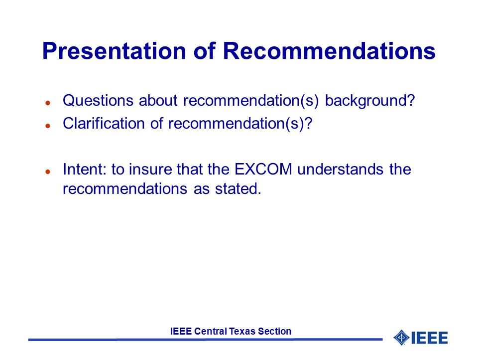 IEEE Central Texas Section Presentation of Recommendations l Questions about recommendation(s) background.