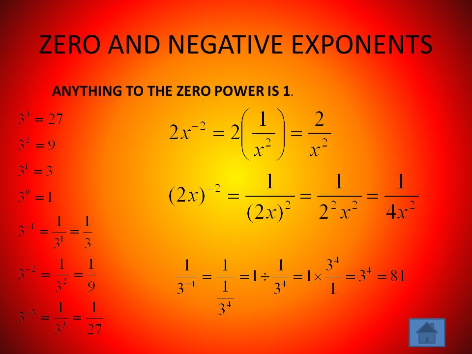 ZERO AND NEGATIVE EXPONENTS ANYTHING TO THE ZERO POWER IS 1.