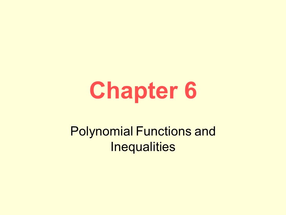 Chapter 6 Polynomial Functions and Inequalities