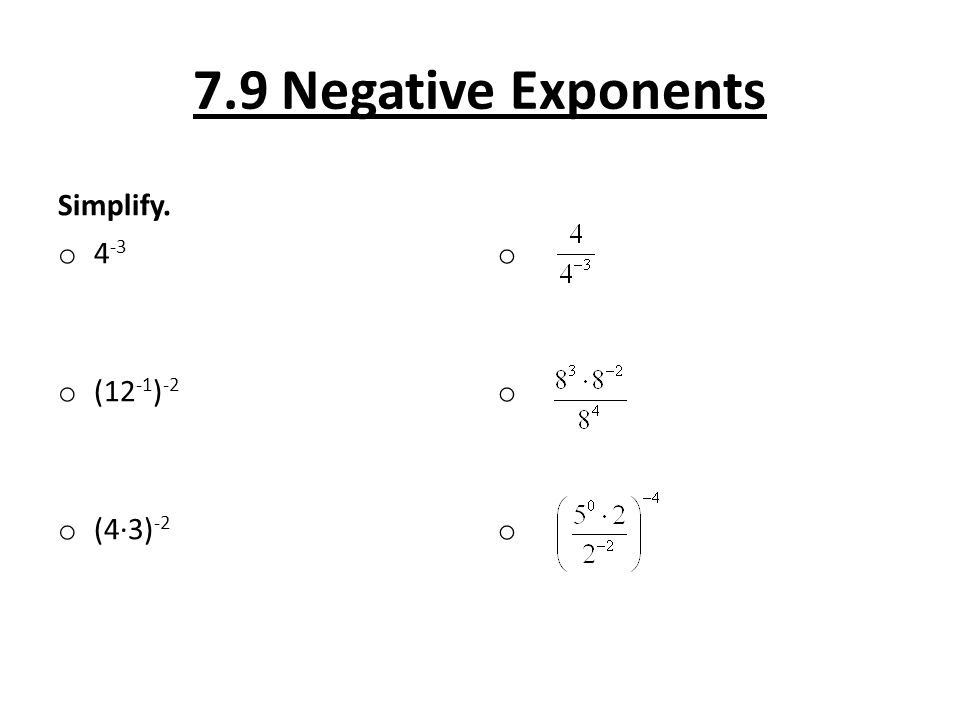 7.9 Negative Exponents Simplify. o 4 -3 o (12 -1 ) -2 o (4∙3) -2 o o o