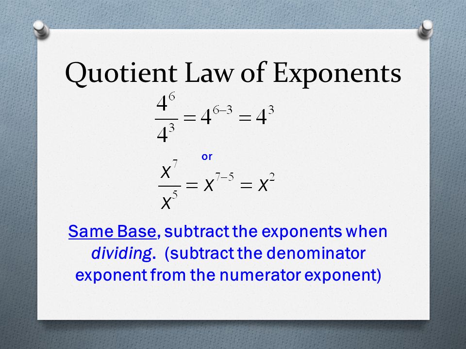 Quotient Law of Exponents Same Base, subtract the exponents when dividing.