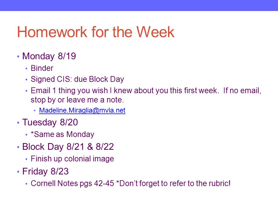 Homework for the Week Monday 8/19 Binder Signed CIS: due Block Day  1 thing you wish I knew about you this first week.