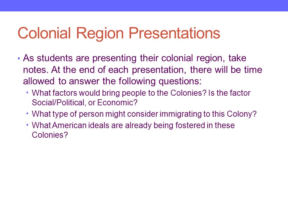 Colonial Region Presentations As students are presenting their colonial region, take notes.
