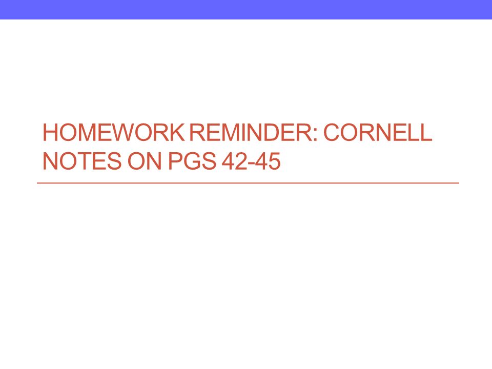 HOMEWORK REMINDER: CORNELL NOTES ON PGS 42-45