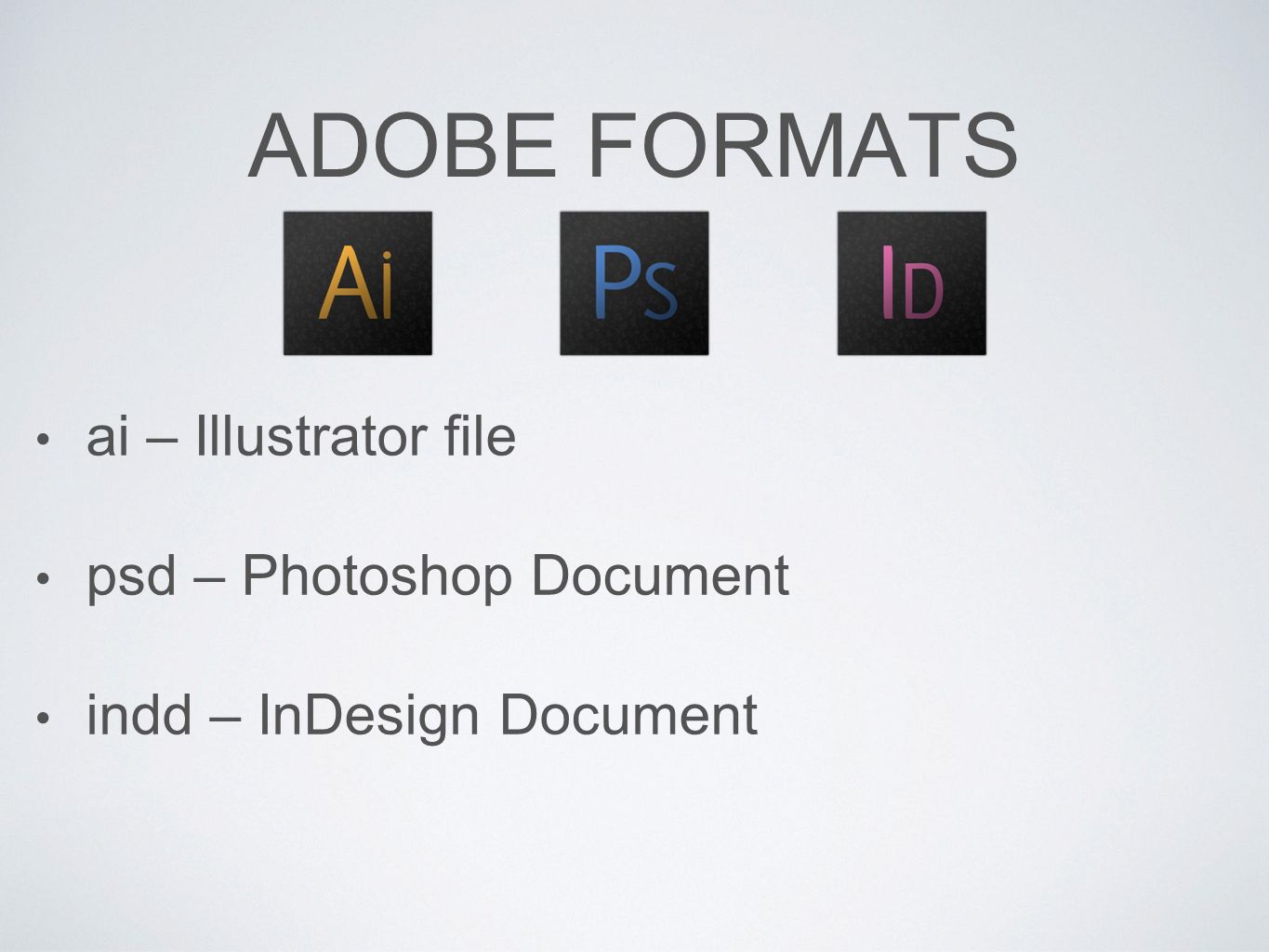 ADOBE FORMATS ai – Illustrator file psd – Photoshop Document indd – InDesign Document