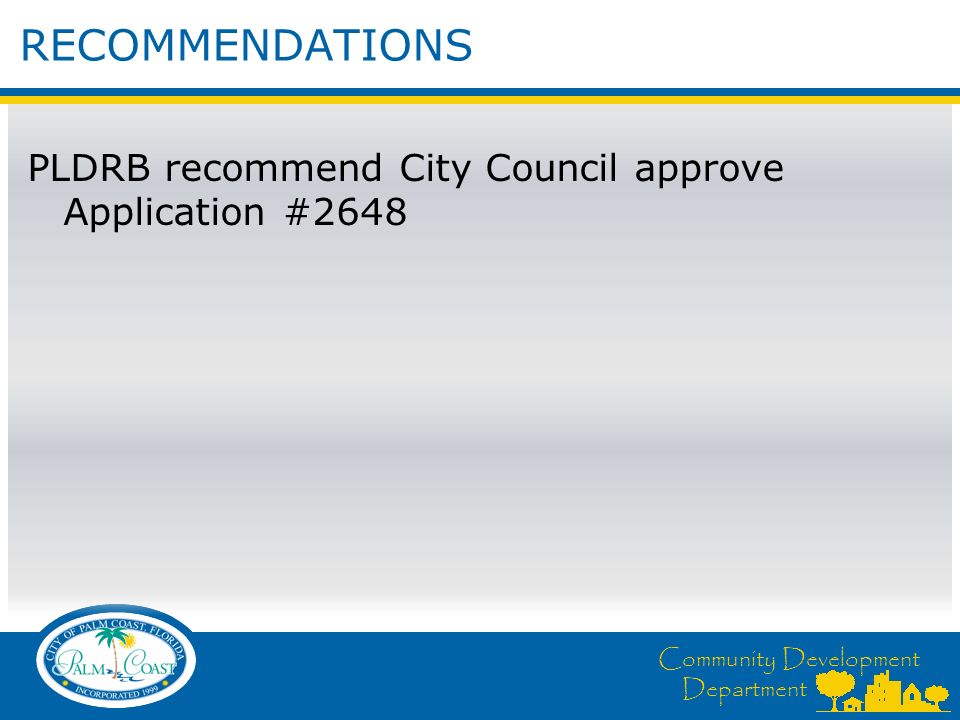 Community Development Department PLDRB recommend City Council approve Application #2648 RECOMMENDATIONS
