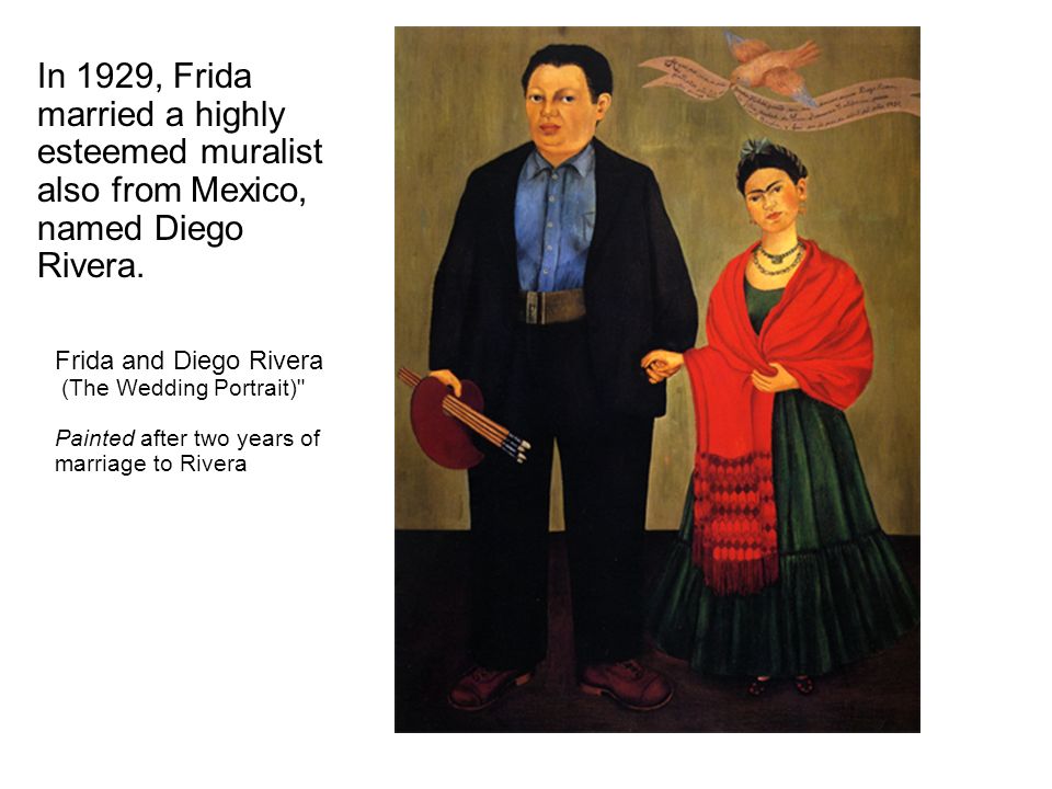 In 1929, Frida married a highly esteemed muralist also from Mexico, named Diego Rivera.