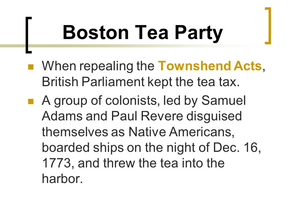 Boston Tea Party When repealing the Townshend Acts, British Parliament kept the tea tax.