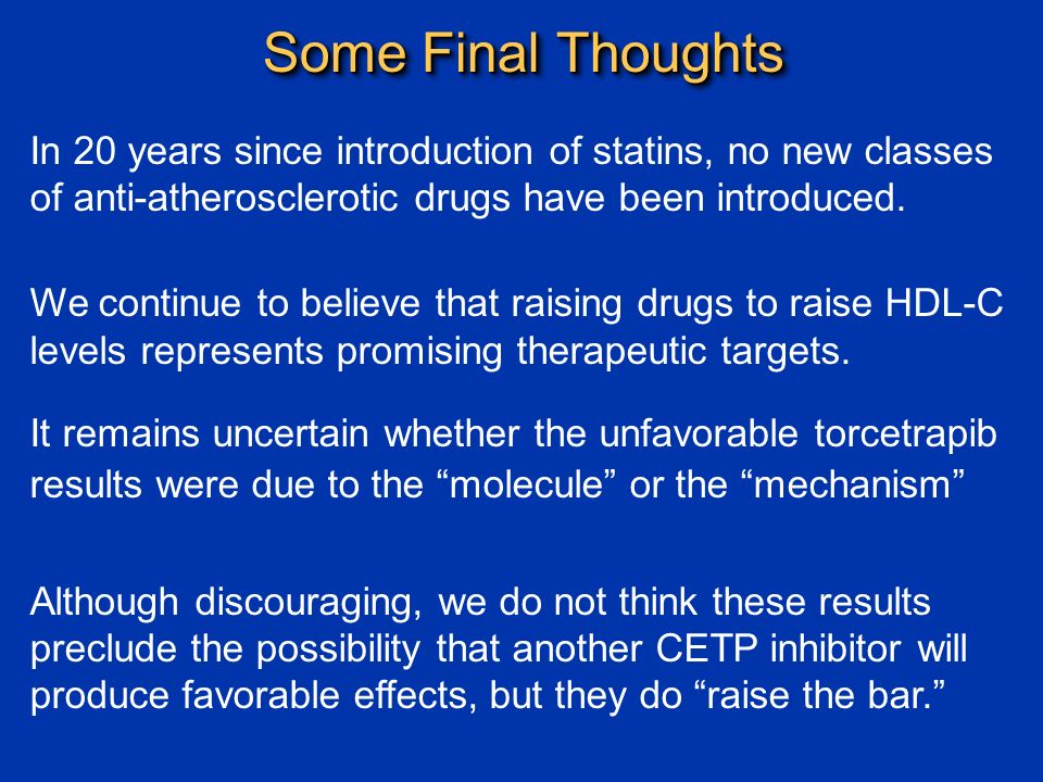 Some Final Thoughts In 20 years since introduction of statins, no new classes of anti-atherosclerotic drugs have been introduced.