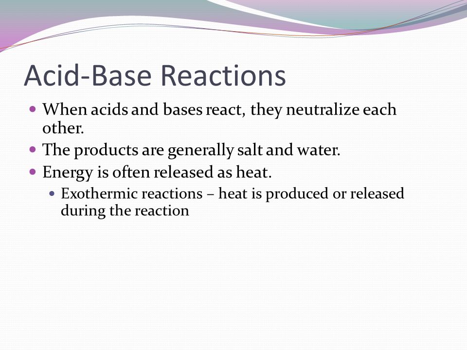 Acid-Base Reactions When acids and bases react, they neutralize each other.