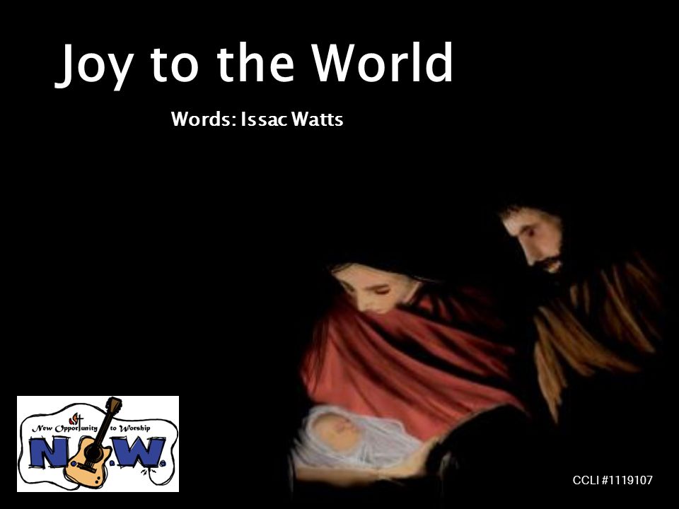 Joy to the World Words: Issac Watts CCLI #