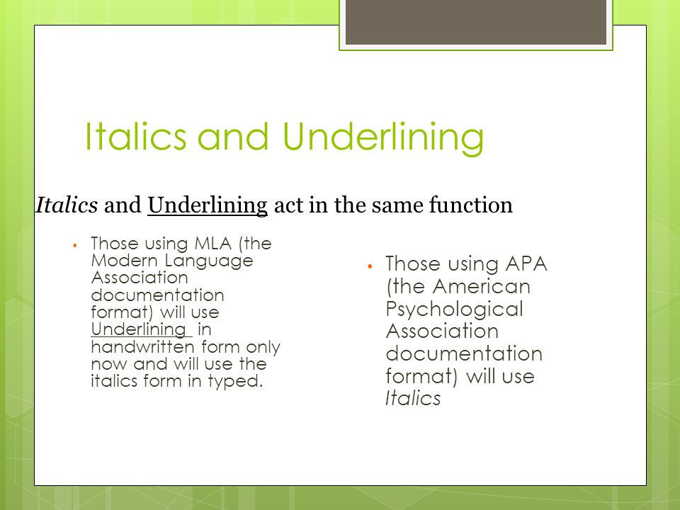 Italics and Underlining Those using MLA (the Modern Language Association documentation format) will use Underlining in handwritten form only now and will use the italics form in typed.