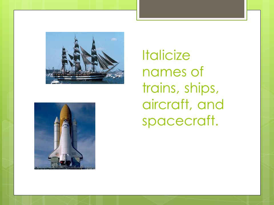 Italicize names of trains, ships, aircraft, and spacecraft.