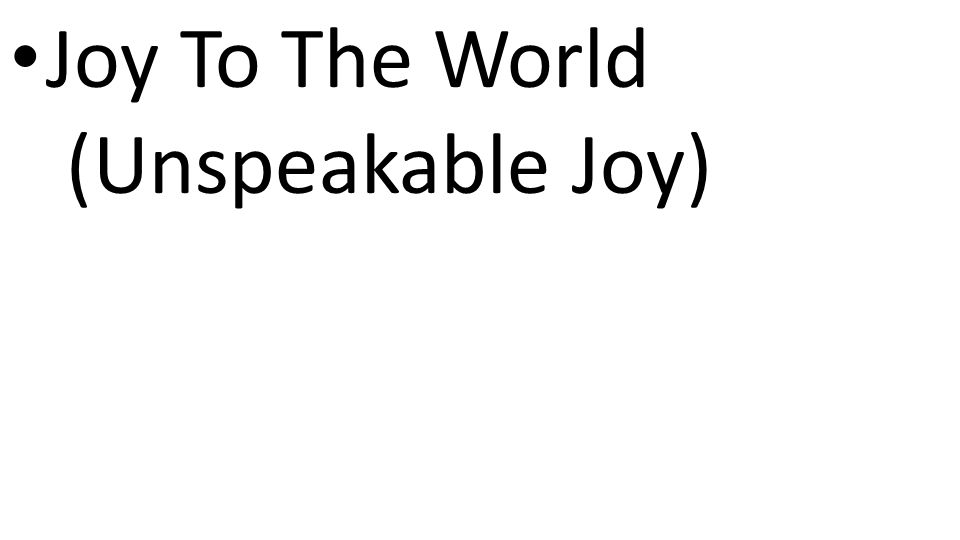 CCLI# Joy To The World (Unspeakable Joy)