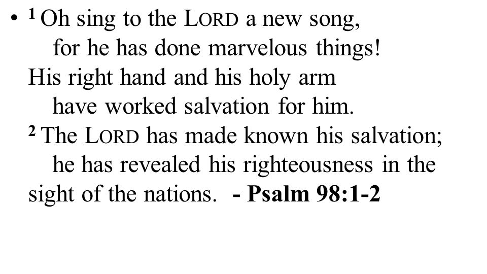 1 Oh sing to the L ORD a new song, for he has done marvelous things.