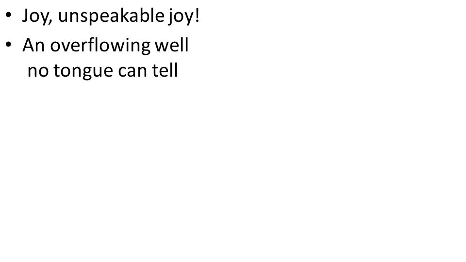 CCLI# Joy, unspeakable joy! An overflowing well no tongue can tell