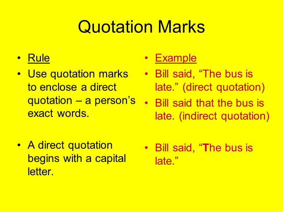 Quotation Marks Rule Use quotation marks to enclose a direct quotation – a person’s exact words.