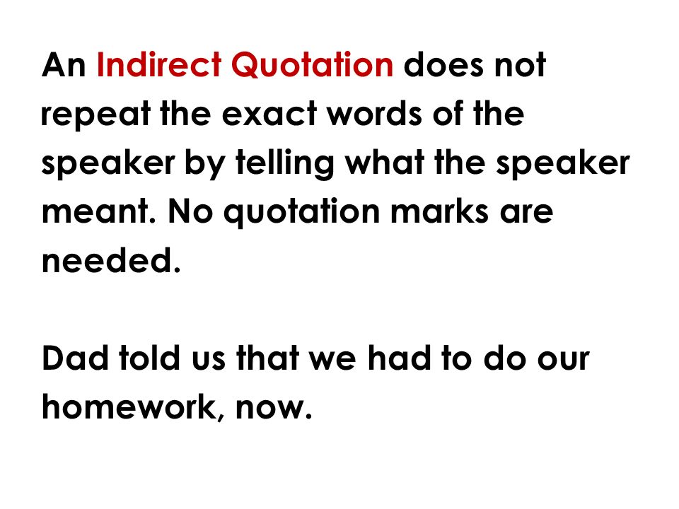 An Indirect Quotation does not repeat the exact words of the speaker by telling what the speaker meant.