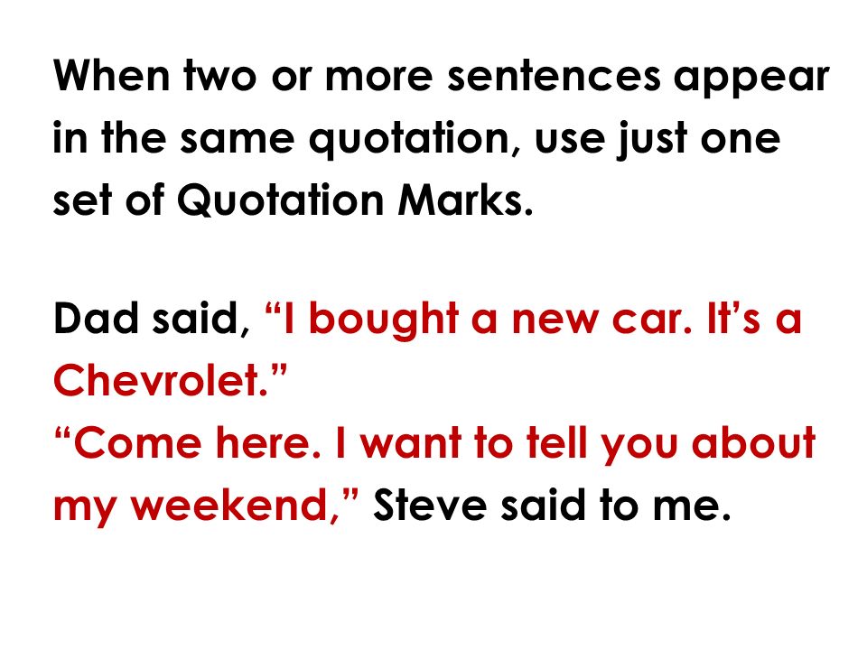 When two or more sentences appear in the same quotation, use just one set of Quotation Marks.