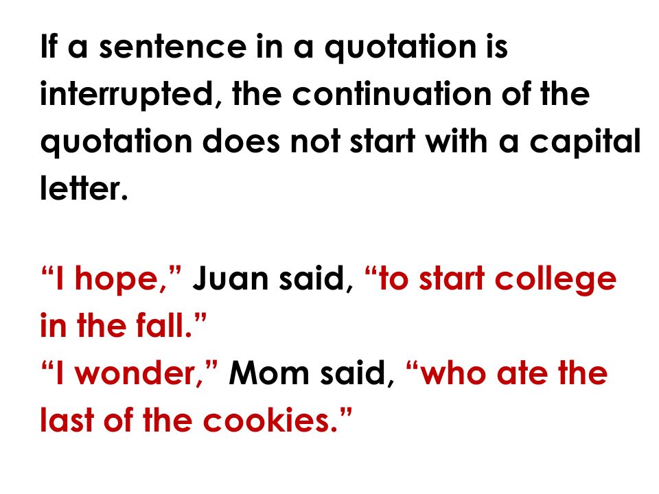 If a sentence in a quotation is interrupted, the continuation of the quotation does not start with a capital letter.