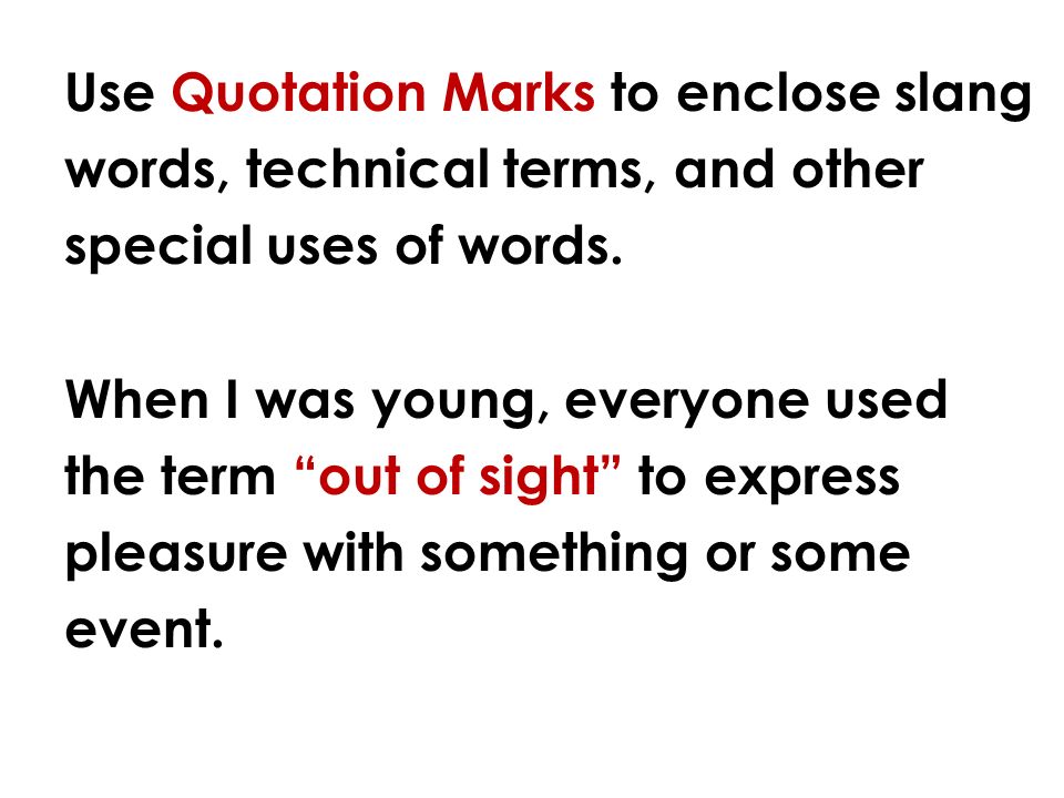 Use Quotation Marks to enclose slang words, technical terms, and other special uses of words.