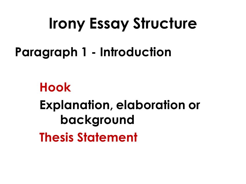 Irony Essay Structure Paragraph 1 - Introduction Hook Explanation, elaboration or background Thesis Statement