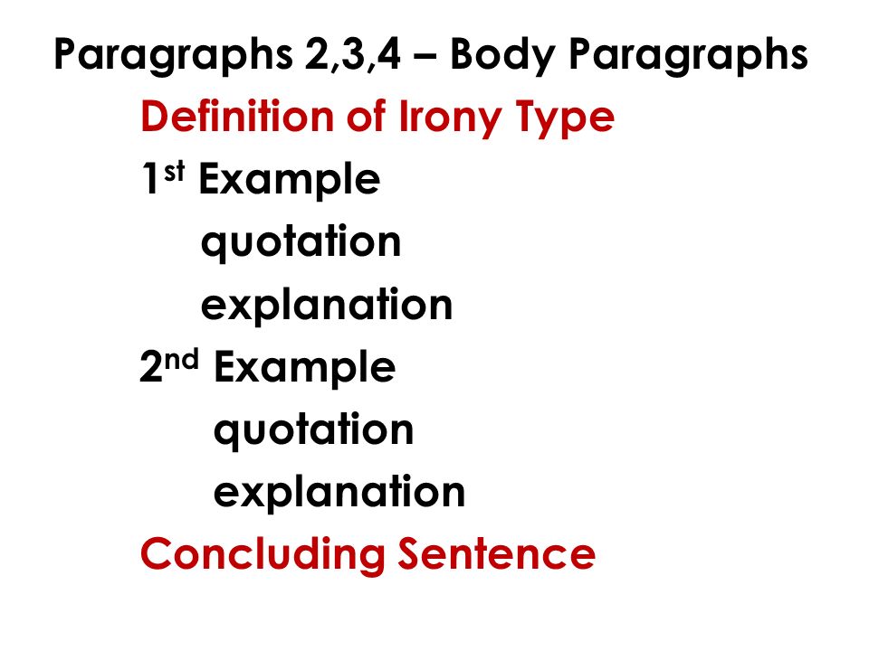 Paragraphs 2,3,4 – Body Paragraphs Definition of Irony Type 1 st Example quotation explanation 2 nd Example quotation explanation Concluding Sentence