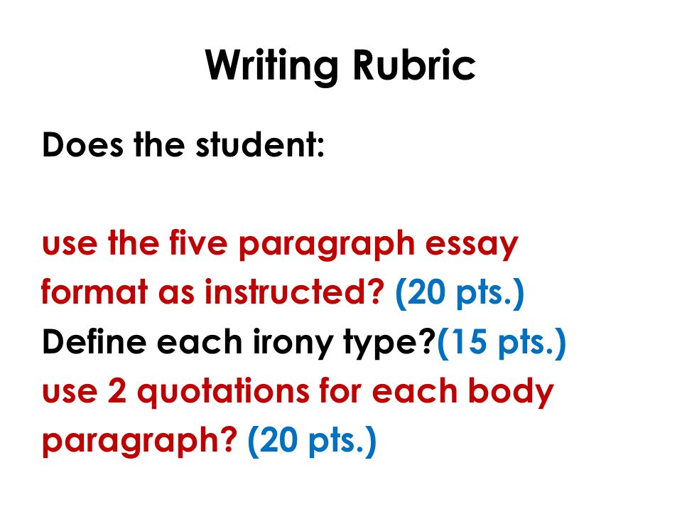 Writing Rubric Does the student: use the five paragraph essay format as instructed.