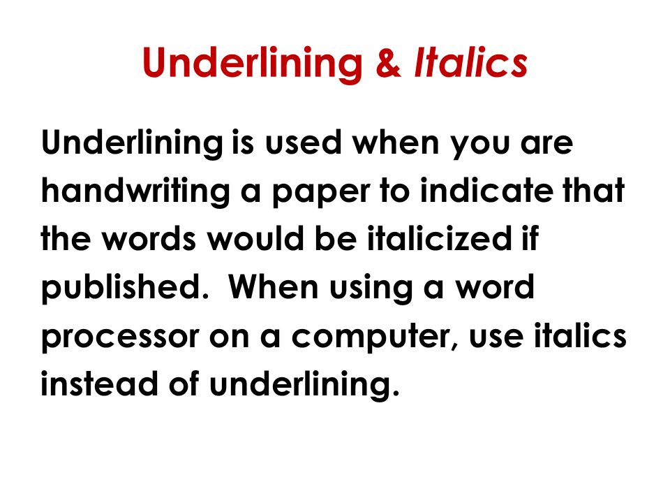 Underlining & Italics Underlining is used when you are handwriting a paper to indicate that the words would be italicized if published.