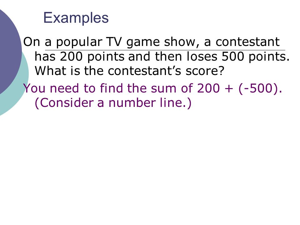 Examples On a popular TV game show, a contestant has 200 points and then loses 500 points.