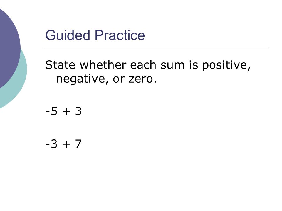 Guided Practice State whether each sum is positive, negative, or zero