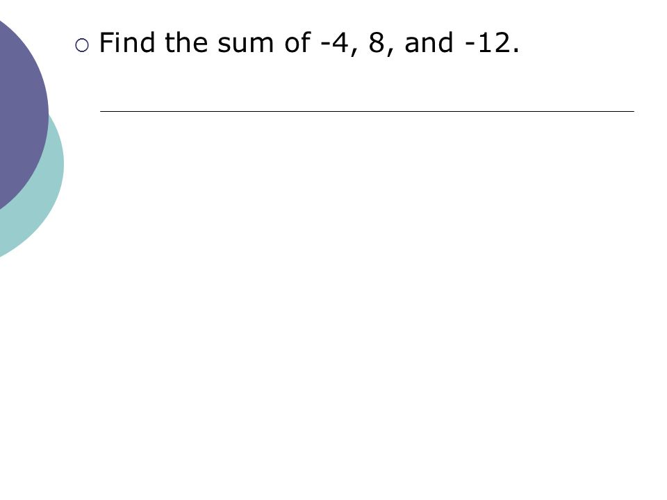  Find the sum of -4, 8, and -12.