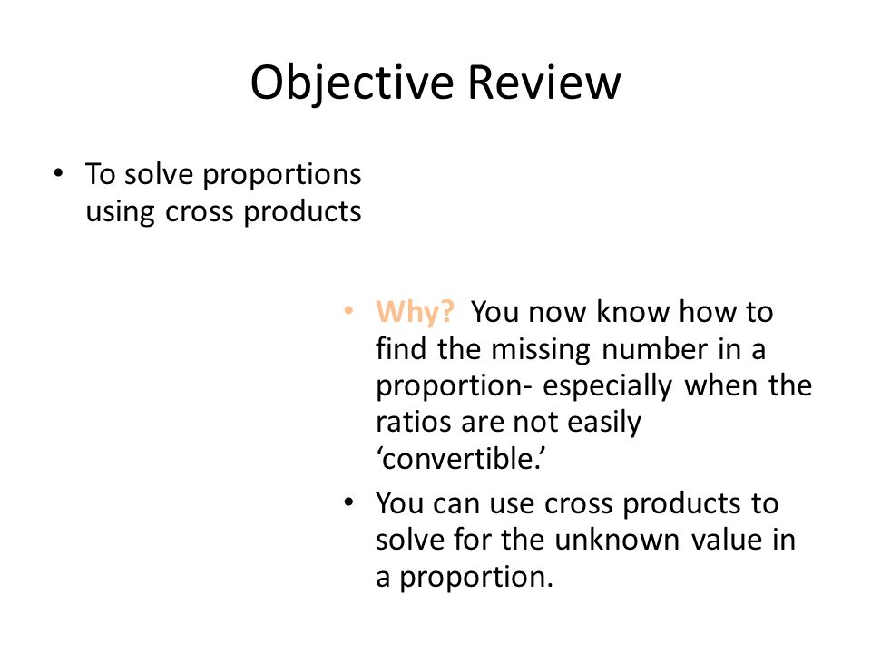 Objective Review To solve proportions using cross products Why.