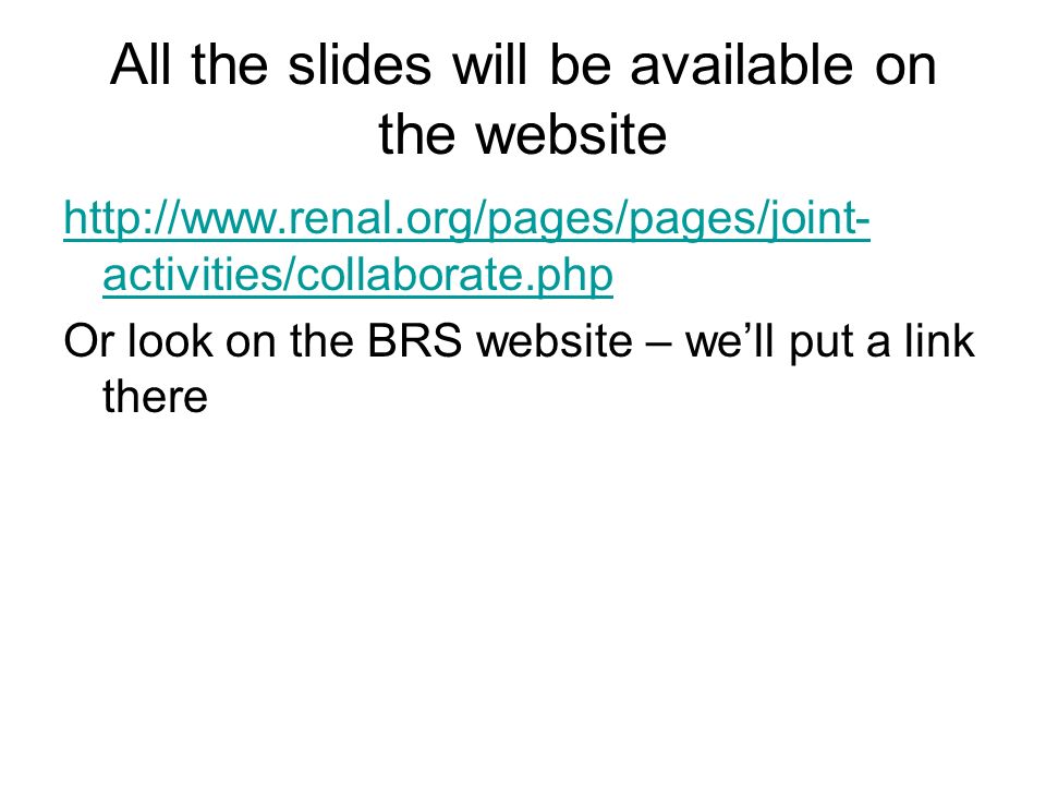All the slides will be available on the website   activities/collaborate.php Or look on the BRS website – we’ll put a link there